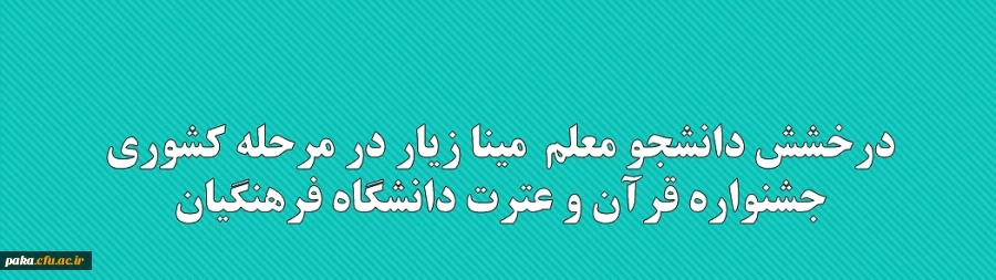 درخشش دانشجو معلم  مینا زیار در مرحله کشوری جشنواره قرآن و عترت دانشگاه فرهنگیان  2